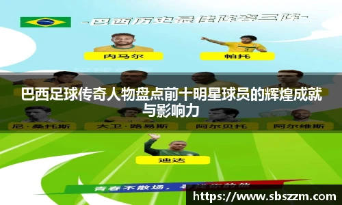 巴西足球传奇人物盘点前十明星球员的辉煌成就与影响力